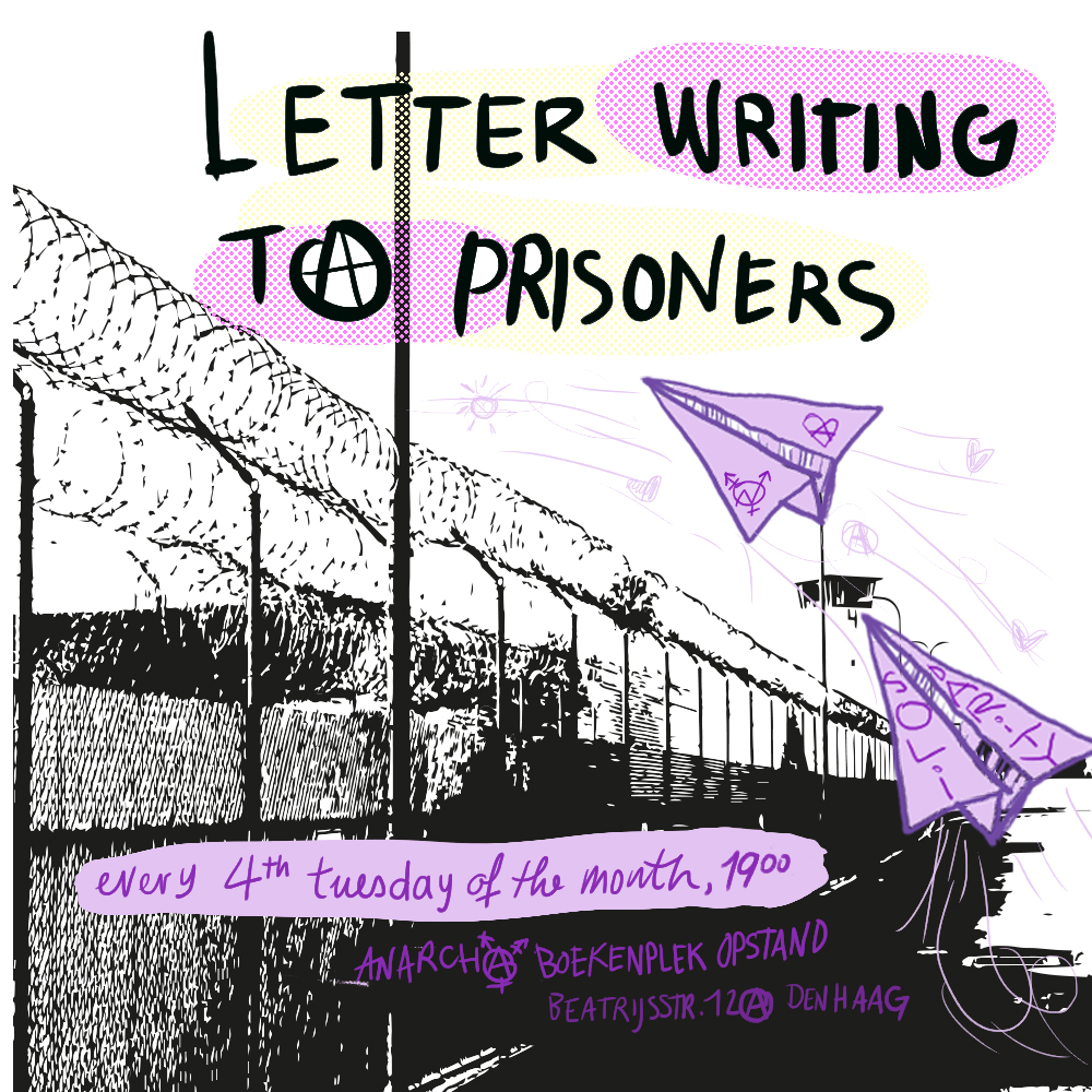 [ a black contour of a prison fence in the background on white. On top you there arelight purple and violet paper planes flying over the fence, and the header says ‘ letter writing to prisoners’. On the bottom of the image there are two light violet text fields, ‘ every 4th tuesday of the month, 19.00’ and ‘Anarcho Boekenplek opstand, Beatrijsstraat 12A’