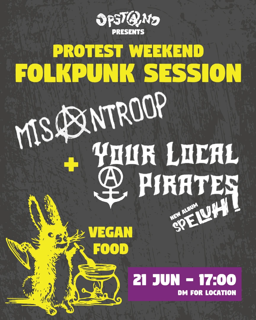 Opstand presents: protest weekend folkfpunk session. Misantroop. Your local pirates. Vegan food too.